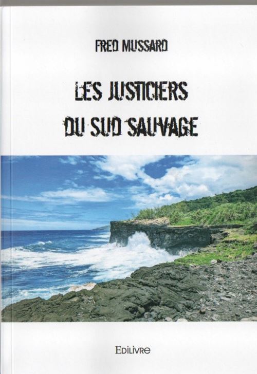 "Les Justiciers du Sud sauvage", onzième roman de l’écrivain réunionnais Fred Mussard